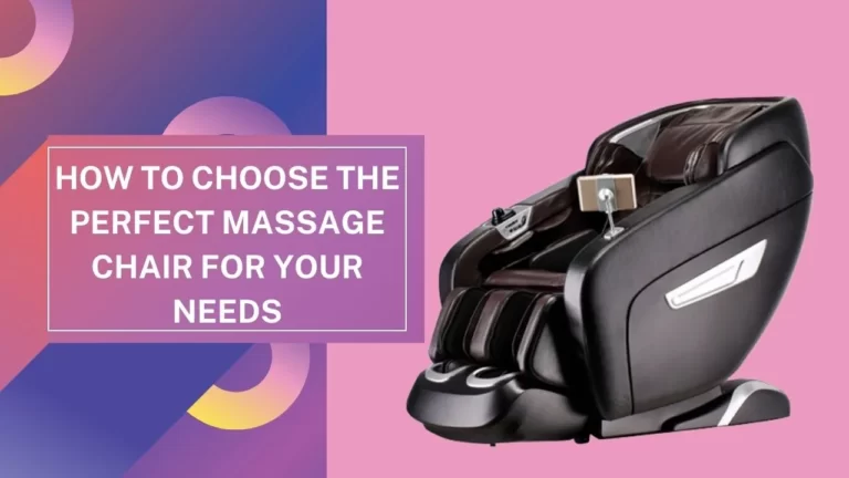 How To Choose The Perfect Massage Chair For Your Needs – Best Guide