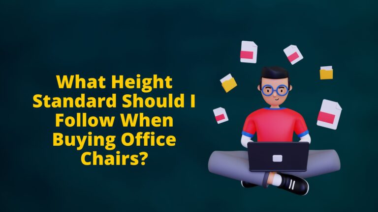 What Height Standard Should I Follow When Buying Office Chairs?